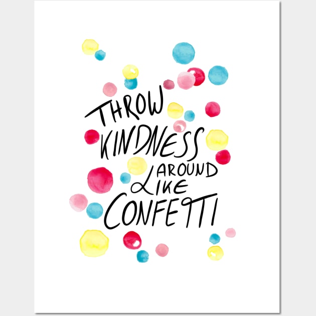 Throw kindness around like confetti Wall Art by Claudia-Brueggen